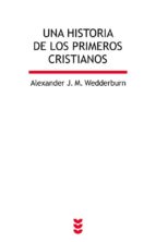 UNA HISTORIA DE LOS PRIMEROS CRISTIANOS, de ALEXANDER J.M. WEDDERBURN | portada del libro