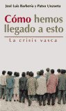 COMO HEMOS LLEGADO A ESTO LA CRISIS VASCA, de BARBERIA,JOSE LUIS UNZUETA,PATXO | portada del libro