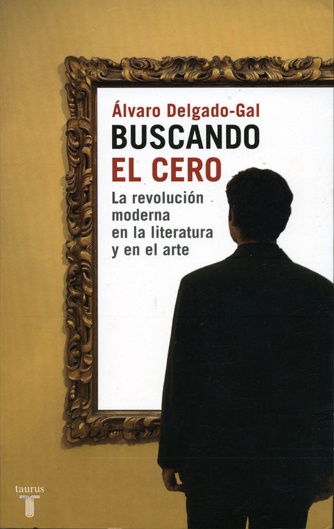 Buscando el cero. La revolución moderna en la literatura y en el arte, de Delgado-Gal, Álvaro | portada del libro