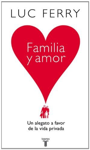 Familia y amor. Un alegato a favor de la vida privada, de Ferry, Luc | portada del libro