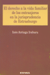 El derecho a la vida familiar de los extranjeros en la jurisprudencia de Estrasburgo, de Arriaga Iraburu | portada del libro