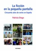 La ficción en la pequeña pantalla, de PATRICIA DIEGO | portada del libro