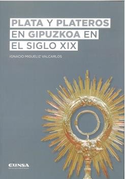 PLATA Y PLATEROS EN GIPUZKOA EN EL SIGLO XIX, de MIGUELIZ VALCARLOS | portada del libro
