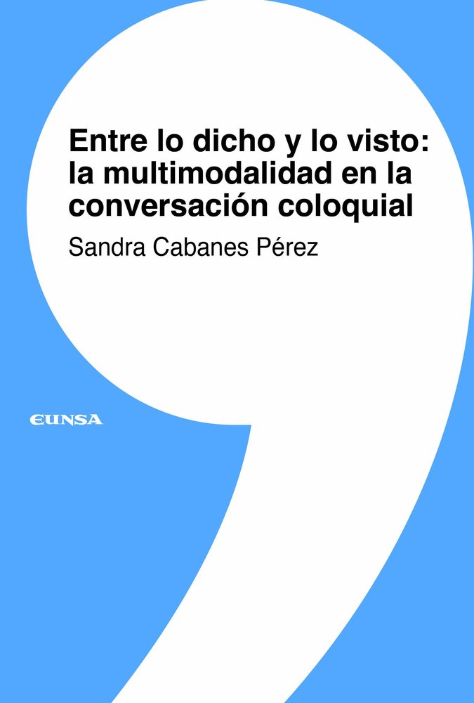 ENTRE LO DICHO Y LO VISTO: LA MULTIMODALIDAD EN LA CONVERSACION COLOQUIAL, de CABANES PEREZ, SANDRA | portada del libro