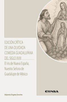 EDICION CRITICA DE UNA OLVIDADA COMEDIA GUADALUPANA S XVIII, de ALEJANDRA ANGELES DORANTES | portada del libro
