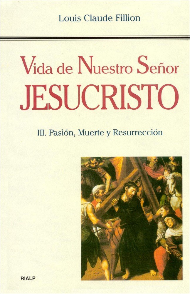 Vida de Nuestro Señor Jesucristo. III. Pasión, Muerte y Resurrección, de Fillion, Louis Claude | portada del libro