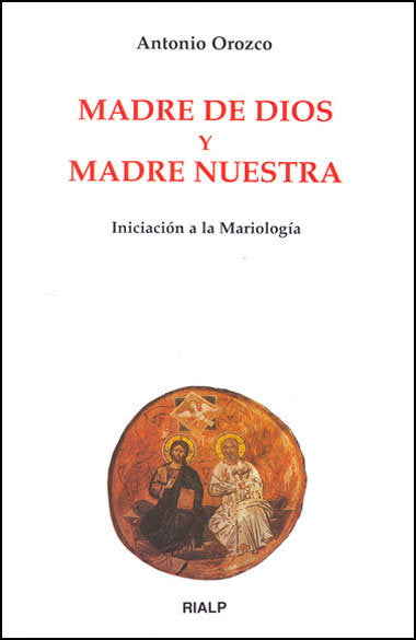 Madre de Dios y Madre Nuestra. Iniciación a la Mariología, de Orozco Delclós, Antonio | portada del libro
