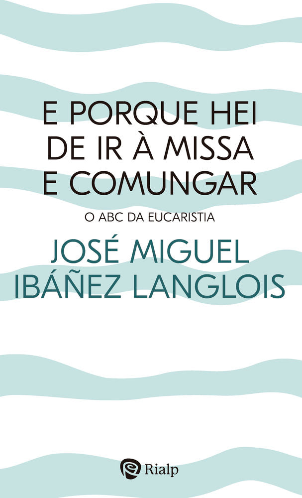 E PORQUE HEI DE IR A MISSA E COMUNGAR?, de IBAÑEZ LANGLOIS, JOSE MIGUEL | portada del libro