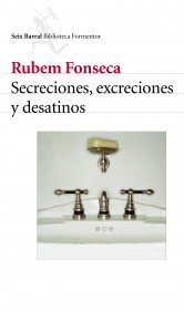 SECRECIONES EXCRECIONES Y DESATINOS SEIX BARRAL, de FONSECA,RUBEM | portada del libro