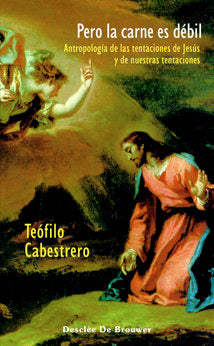 Pero la carne es débil. Antropología de las tentaciones de Jesús y de nuestras tentaciones, de Cabestrero Rodríguez, Teófilo