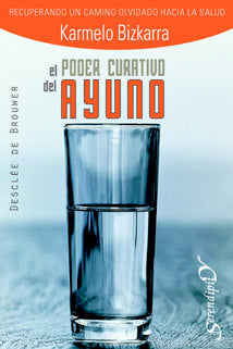 El poder curativo del ayuno. Recuperando un camino olvidado hacia la salud, de Bizkarra Maiztegi, Karmelo | portada del libro