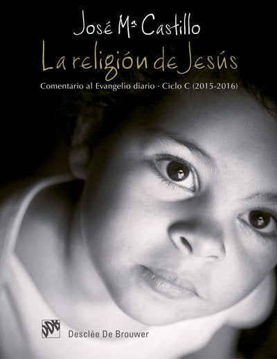 La religión de Jesús. Comentario al Evangelio diario. Ciclo C (2015-2016), de Castillo Sánchez, José María | portada del libr