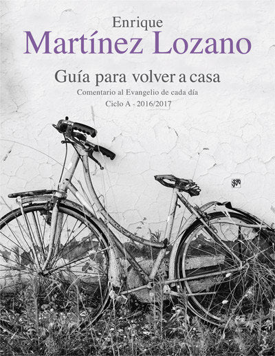Guía para volver a casa. Comentario al Evangelio de cada día Ciclo A 2016/2017, de Martínez Lozano, Enrique | portada del lib