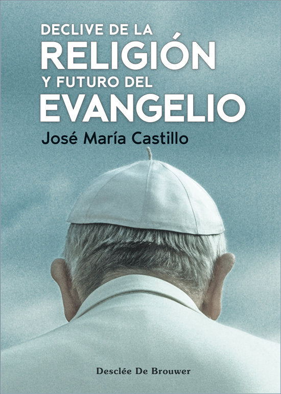 DECLIVE DE LA RELIGION Y FUTURO DEL EVANGELIO, de JOSE Mª CASTILLO | portada del libro