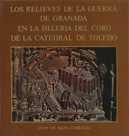 Los relieves de la Guerra de Granada en la silleria del coro de la catedral de Toledo, de Carriazo y Arroquia | portada del l