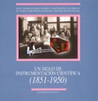 UN SIGLO DE INSTRUMENTACION CIENTIFICA (1851-1950), de JESUS THOMAS ET AL. GOMEZ | portada del libro