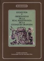 Estatutos y ordenanzas de la Real Maestranza de la ciudad de Granada, de INMACULADA ARIAS DE SAAVEDRA ALIAS | portada del lib