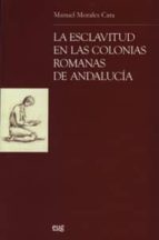 La esclavitud en las colonias romanas de Andalucia, de MANUEL MORALES CARA | portada del libro