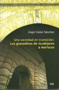 Una sociedad en transición. Los granadinos de mudejares a moriscos, de Galán Sánchez, Ángel | portada del libro