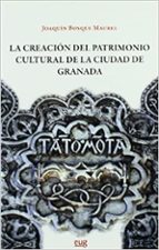 La creación del patrimonio cultural de la ciudad de Granada, de Joaquín Bosque Maurel | portada del libro