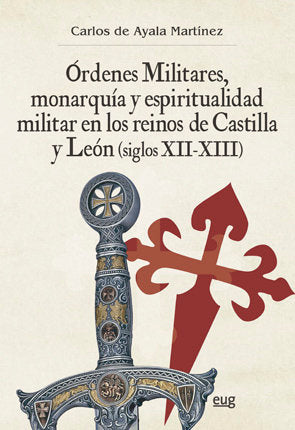 Órdenes Militares, monarquía y espiritualidad militar en los reinos de Castilla y León (siglos XII-X, de De Ayala Martínez, C