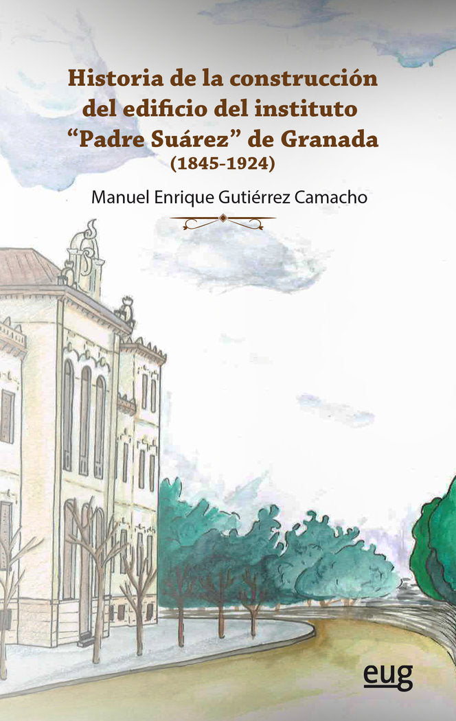 Historia de la construcción del edificio del Instituto Padre Suárez de Granada, de Gutiérrez Camacho, Manuel Enrique | portad