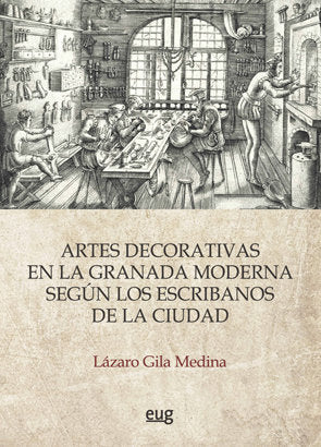 Las artes decorativas en la Granada moderna según los escribanos de la ciudad, de Gila Medina, Lázaro | portada del libro