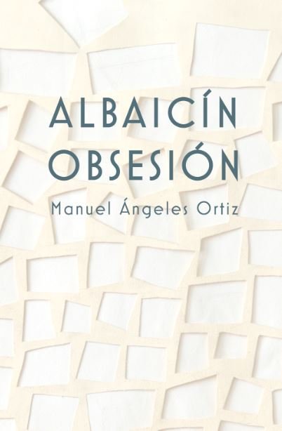 ALBAICÍN OBSESIÓN, MANUEL ÁNGELES ORTIZ, de MANUEL ANGELES ORTIZ | portada del libro
