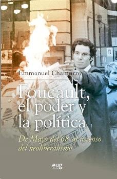 FOUCAULT, EL PODER Y LA POLITICA, DE MAYO DEL 68 AL ASCENSO DEL NEOLIBERALISMO, de CHAMORRO SANCHEZ, EMMANUEL | portada del l