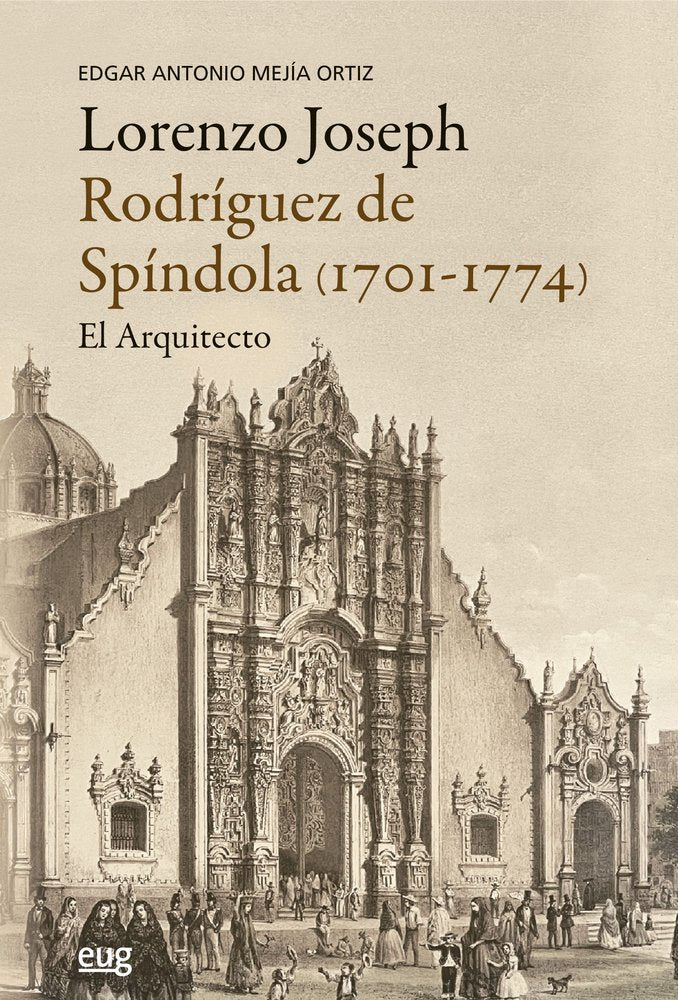 LORENZO JOSEPH RODRIGUEZ DE SPINDOLA (1701-1774), EL ARQUITECTO, de MEJIA ORTIZ, EDGAR ANTONIO | portada del libro