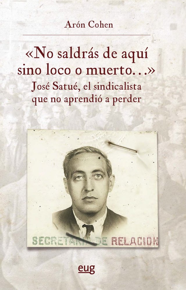 NO SALDRAS DE AQUI SINO LOCO O MUERTO JOSE SATUE EL SINDICA, de ARON COHEN | portada del libro