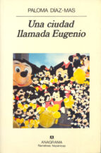 CIUDAD LLAMADA EUGENIO, UNA, de Paloma Díaz-Mas | portada del libro