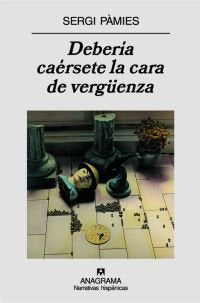 Debería caérsete la cara de vergüenza, de Pàmies, Sergi | portada del libro