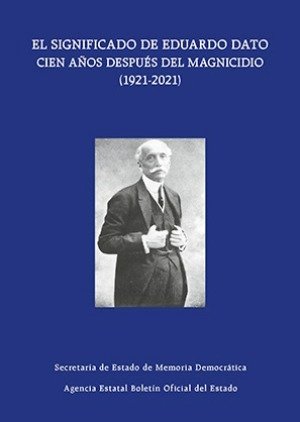 EL SIGNIFICADO DE EDUARDO DATO CIEN AÑOS DESPUES DEL MAGNICIDIO ( | portada del libro