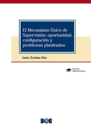 EL MECANISMO UNICO DE SUPERVISION: OPORTUNIDAD, CONFIGURACION Y P, de ESTEBAN RIOS, JAVIER | portada del libro