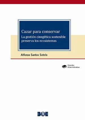 CAZAR PARA CONSERVAR. LA GESTION CINEGETICA SOSTENIBLE PRESERVA L, de SANTOS SOTELO, ALONSO | portada del libro
