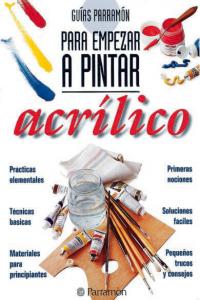 Guías Parramón Para empezar a pintar acrílico, de PARRAMON, EQUIPO | portada del libro