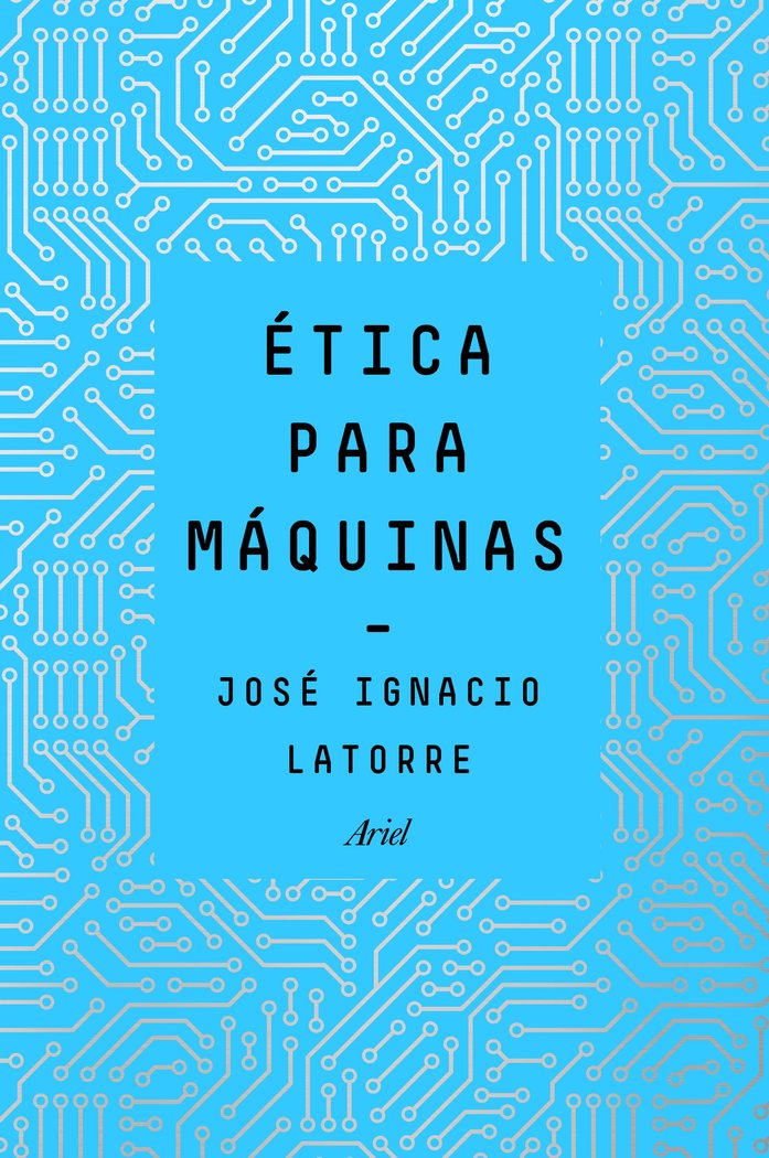 Ética para máquinas, de Latorre Sentís, José Ignacio | portada del libro