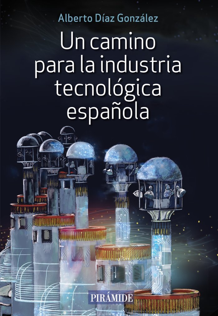 UN CAMINO PARA LA INDUSTRIA TECNOLOGICA ESPAÑOLA, de DIAZ GONZALEZ, ALBERTO | portada del libro
