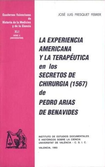 La experiencia americana y la terapéutica en los Secretos de Chirurgia (1567) de Pedro Arias de Bena, de JOSE LUIS FRESQUET F