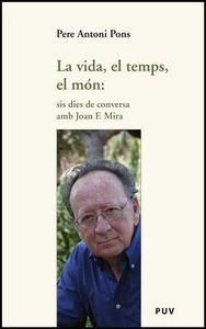 La vida, el temps, el món: sis dies de conversa amb Joan F. Mira, de Pons, Pere Antoni | portada del libro