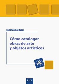 Cómo catalogar obras de arte y otros objetos artísticos, de Sánchez Muñoz, David | portada del libro
