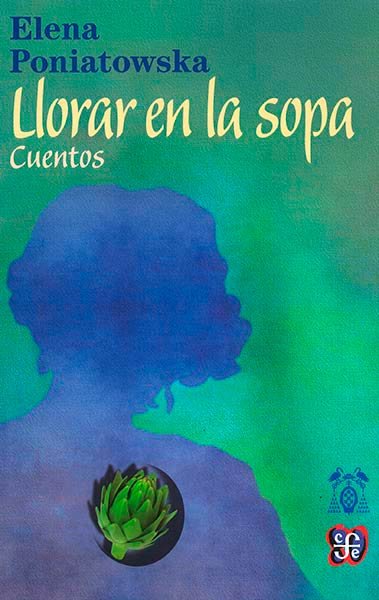 Llorar en la sopa, de PONIATOWSKA AMOR, ELENA | portada del libro