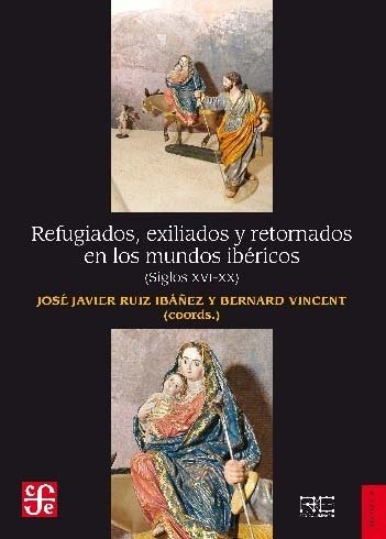 Refugiados, exiliados y retornados en los mundos ibéricos, de JOSE JAVIER RUIZ IBAÑEZ Y BERNARD VINCENT (COORDS. | portada de