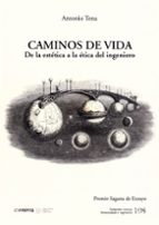 CAMINOS DE VIDA. DE LA ESTETICA A LA ETICA DEL INGENIERO, de ANTONIO TENA | portada del libro