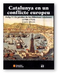 CATALUNYA EN UN CONFLICTE EUROPEU. FELIP V I LA PERDUA DE LES LLIBERTATS CATALANES (1700-1714), de ALBAREDA I SALVADO, JOAQUI