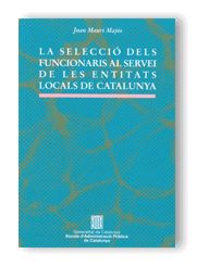 SELECCIO DELS FUNCIONARIS AL SERVEI DE LES ENTITATS LOCALS DE CATALUNYA, LA, de MAURI MAJOS | portada del libro