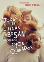Todas las chicas besan con los ojos cerrados, de Enric Pardo | portada del libro