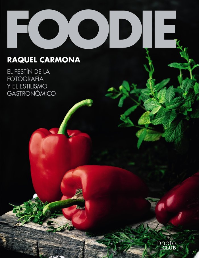 Foodie.El festín de la fotografía y el estilismo gastronómico, de Carmona Romero, Raquel | portada del libro