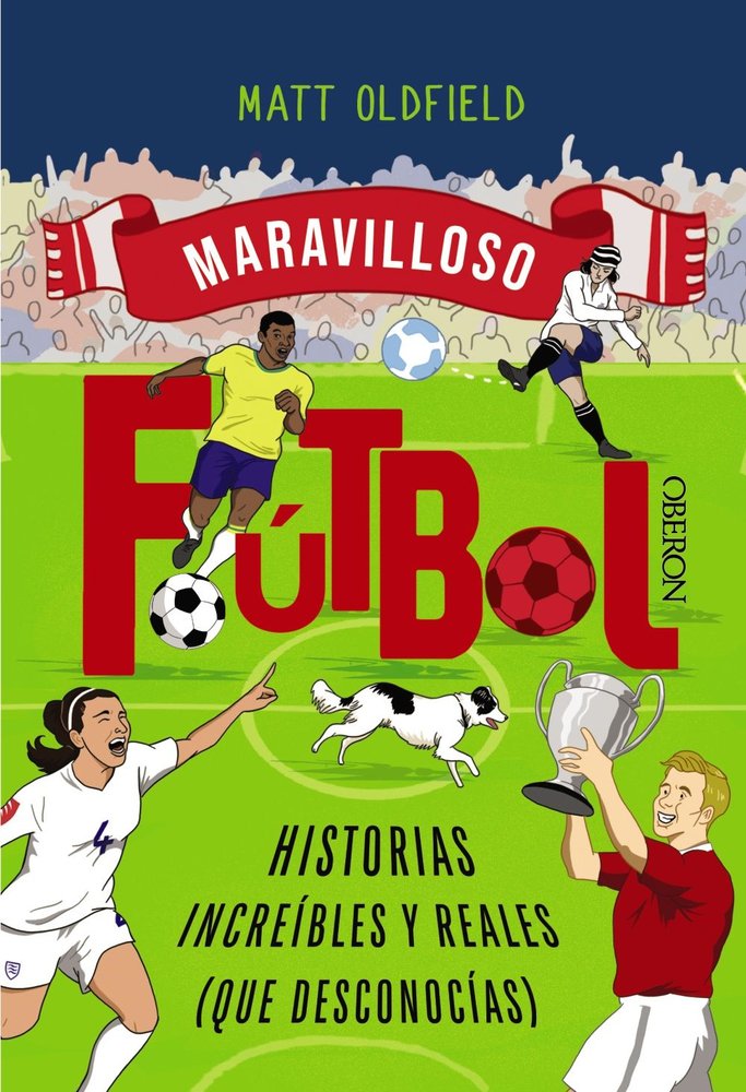 FUTBOL HISTORIAS INCREIBLES Y REALES QUE DESCONOCIAS, de OLDFIELD, MATT | portada del libro